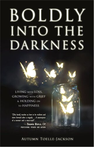 Boldly Into The Darkness Living With Loss Growing With Grief Holding Onto Happiness Autumn Toellejackson