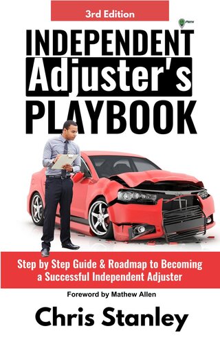 Independent Adjusters Playbook Step By Step Guide Roadmap To Becoming A Successful Independent Adjuster Ia Playbook Series 1 Chris Stanley