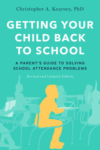 Getting Your Child Back To School A Parents Guide To Solving School Attendance Problems Revised And Updated Edition Christopher A Kearney