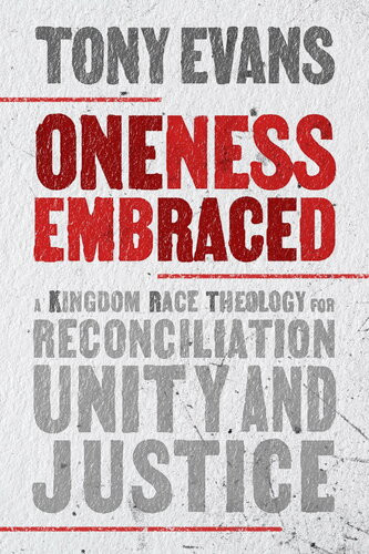 Oneness Embraced A Kingdom Race Theology For Reconciliation Unity And Justice Tony Evans