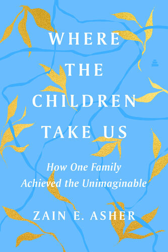 Where The Children Take Us How One Family Achieved The Unimaginable Zain E Asher