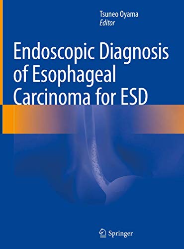 Endoscopic Diagnosis Of Esophageal Carcinoma For Esd 1st Ed 2020 Tsuneo Oyama