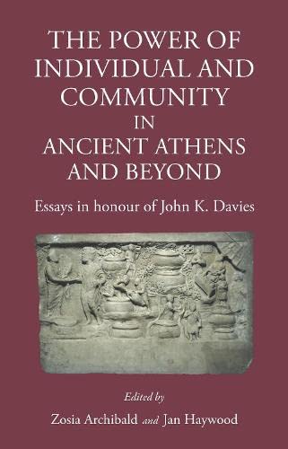 The Power Of Individual And Community In Ancient Athens And Beyond Essays In Honour Of John K Davies Illustrated Jan Haywood Editor