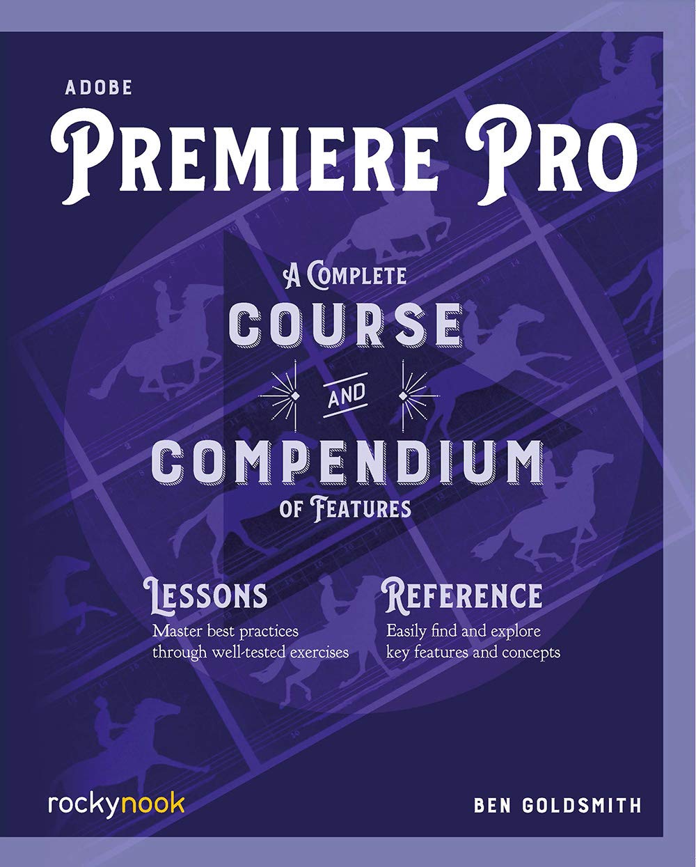 Adobe Premiere Pro A Complete Course And Compendium Of Features Ben Goldsmith