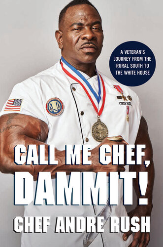 Call Me Chef Dammit A Veterans Journey From The Rural South To The White House Andre Rush
