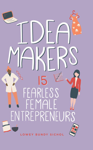 Idea Makers 15 Fearless Female Entrepreneurs Lowey Bundy Sichol
