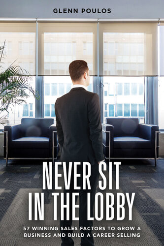 Never Sit In The Lobby 57 Winning Sales Factors To Grow A Business And Build A Career Selling Glenn Poulos