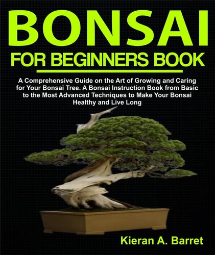 Bonsai For Beginners Book A Comprehensive Guide On The Art Of Growing And Caring For Your Bonsai Tree A Bonsai Instruction Book From Basic To The Most Advanced Techniques To Make Your Bonsai Healthy And Live Long Kieran A Barret