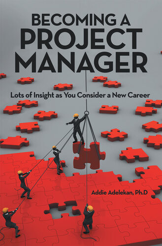 Becoming A Project Manager Lots Of Insight As You Consider A New Career Addie Adelekan Ph D