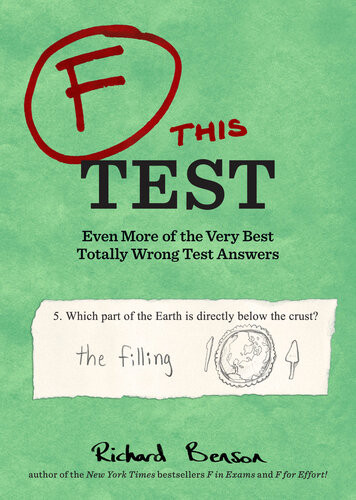 F This Test Even More Of The Very Best Totally Wrong Test Answers Richard Benson