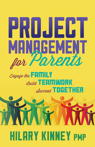 Project Management For Parents Engage The Family Build Teamwork Succeed Together Hilary Kinney Pmp