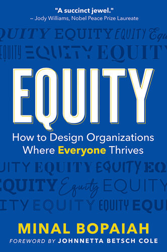 Equity How To Design Organizations Where Everyone Thrives Minal Bopaiah