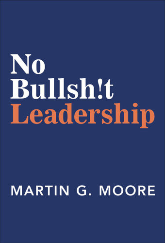 No Bullsht Leadership Martin G Moore