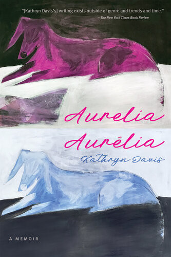 Aurelia Aurlia A Memoir Kathryn Davis