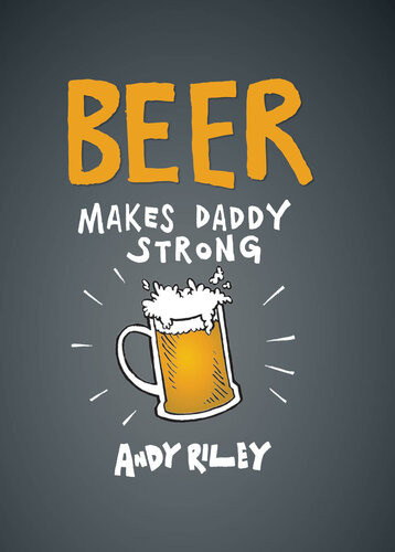 Beer Makes Daddy Strong Andy Riley