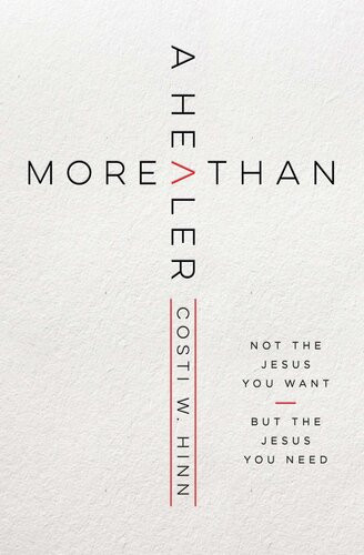 More Than A Healer Not The Jesus You Want But The Jesus You Need Costi W Hinn