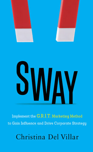 Sway Implement The Grit Marketing Method To Gain Influence And Drive Corporate Strategy Christina Del Villar