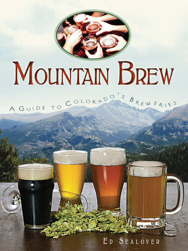 Mountain Brew A Guide To Colorados Breweries Ed Sealover