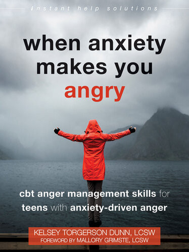 When Anxiety Makes You Angry Cbt Anger Management Skills For Teens With Anxietydriven Anger Kelsey Torgerson Dunn