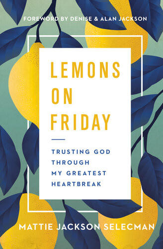 Lemons On Friday Trusting God Through My Greatest Heartbreak Mattie Jackson Selecman