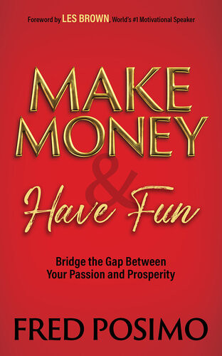 Make Money And Have Fun Bridge The Gap Between Your Passion And Prosperity Fred Posimo
