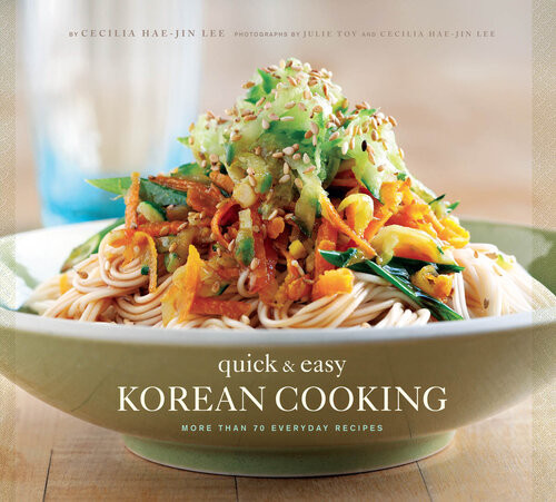 Quick Easy Korean Cooking More Than 70 Everyday Recipes Cecilia Haejin Lee