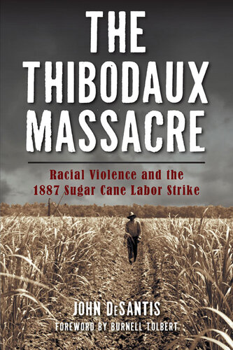 The Thibodaux Massacre Racial Violence And The 1887 Sugar Cane Labor Strike John Desantis
