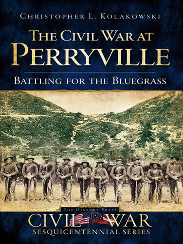 The Civil War At Perryville Battling For The Bluegrass Christopher L Kolakowski