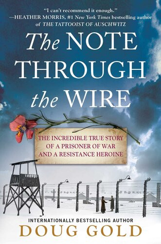 The Note Through The Wire The Incredible True Story Of A Prisoner Of War And A Resistance Heroine Doug Gold