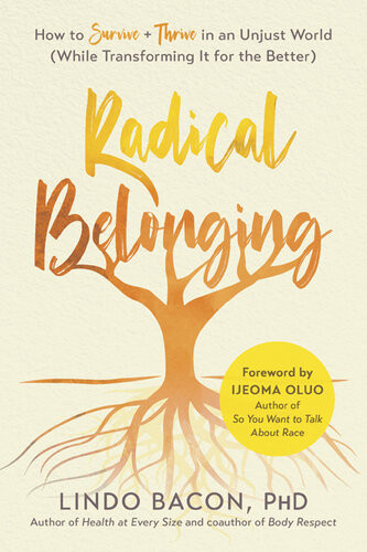 Radical Belonging How To Survive And Thrive In An Unjust World While Transforming It For The Better Lindo Bacon