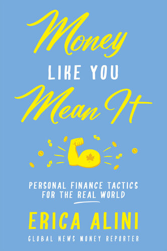 Money Like You Mean It Personal Finance Tactics For The Real World Erica Alini