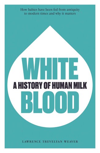 White Blood A History Of Human Milk 1st Edition Lawrence Trevelyan Weaver