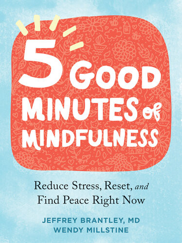 Five Good Minutes Of Mindfulness Reduce Stress Reset And Find Peace Right Now Jeffrey Brantley