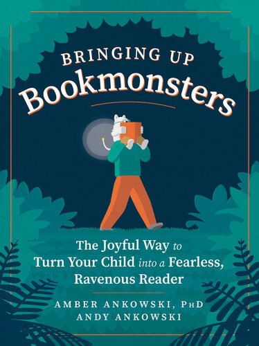 Bringing Up Bookmonsters The Joyful Way To Turn Your Child Into A Fearless Ravenous Reader Amber Ankowski