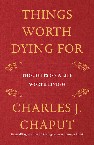 Things Worth Dying For Thoughts On A Life Worth Living Charles J Chaput