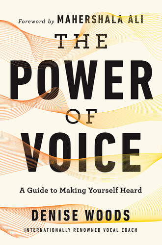 The Power Of Voice A Guide To Making Yourself Heard Denise Woods