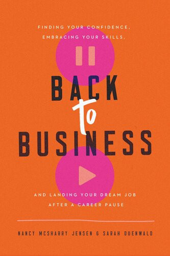Back To Business Finding Your Confidence Embracing Your Skills And Landing Your Dream Job After A Career Pause Nancy Mcsharry Jensen