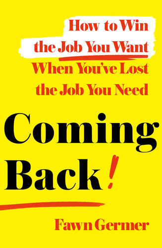 Coming Back How To Win The Job You Want When Youve Lost The Job You Need Fawn Germer