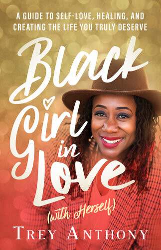 Black Girl In Love With Herself A Guide To Selflove Healing And Creating The Life You Truly Deserve Trey Anthony