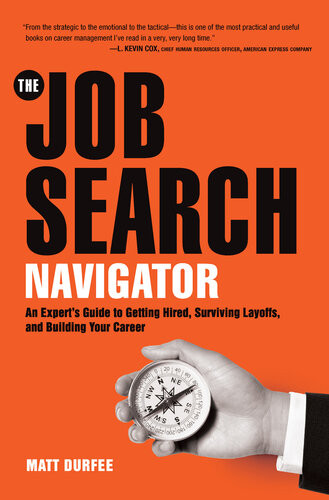 The Job Search Navigator An Experts Guide To Getting Hired Surviving Layoffs And Building Your Career Matt Durfee