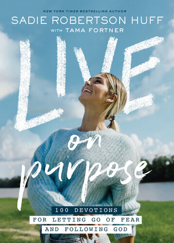 Live On Purpose 100 Devotions For Letting Go Of Fear And Following God Sadie Robertson Huff