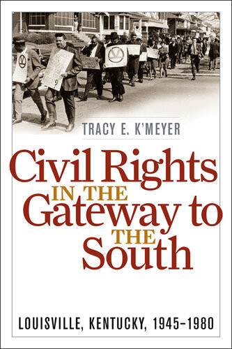 Civil Rights In The Gateway To The South Louisville Kentucky 19451980 Tracy E Kmeyer