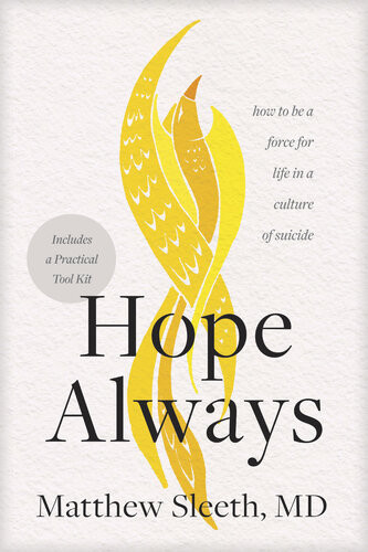 Hope Always How To Be A Force For Life In A Culture Of Suicide Matthew Sleeth