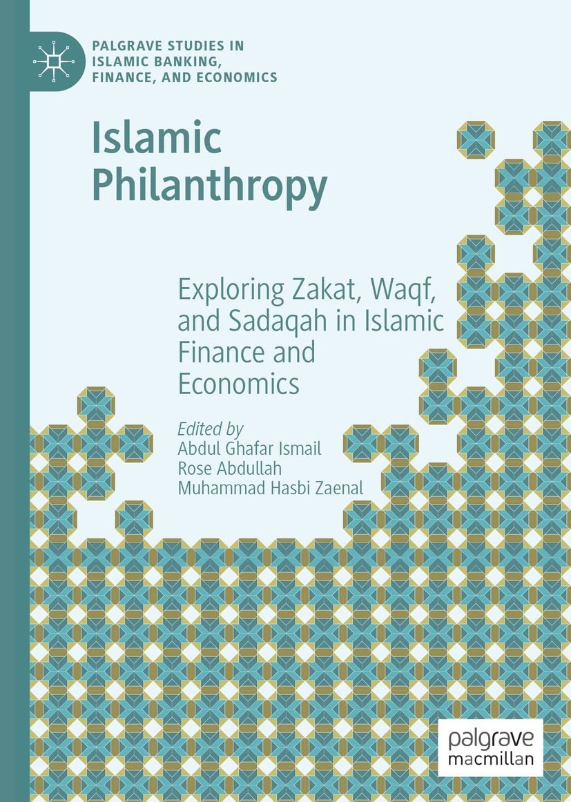 Islamic Philanthropy Exploring Zakat Waqf And Sadaqah In Islamic Finance And Economics Abdul Ghafar Ismail Editor