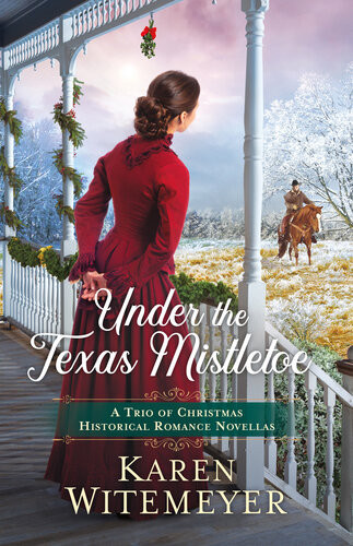 Under The Texas Mistletoe A Trio Of Christmas Historical Romance Novellas Karen Witemeyer