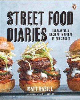 Street Food Diaries Irresistible Recipes Inspired By The Street Matt Basile