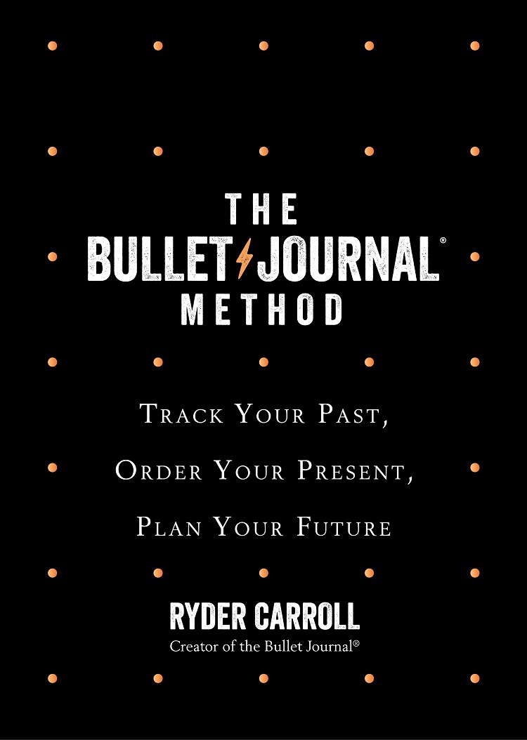 The Bullet Journal Method Track The Past Order The Present Design The Future Ryder Carroll