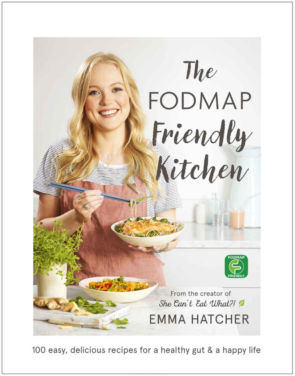 The Fodmap Friendly Kitchen Cookbook 100 Easy Delicious Recipes For A Healthy Gut And A Happy Life Emma Hatcher