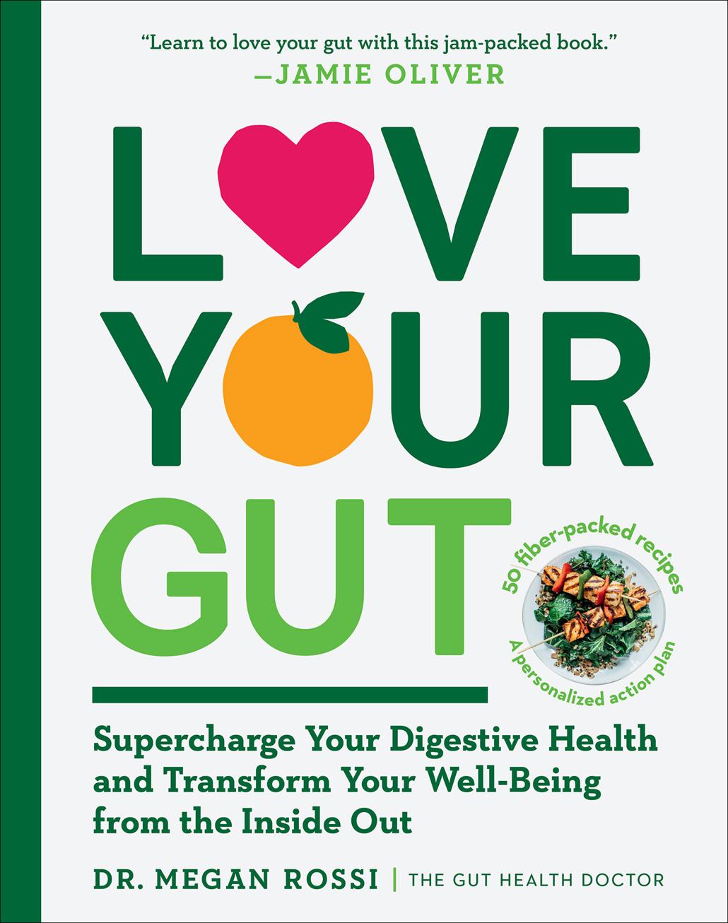 Love Your Gut Supercharge Your Digestive Health And Transform Your Wellbeing From The Inside Out Megan Rossi
