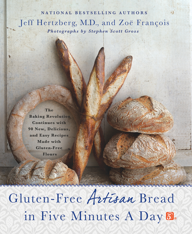 Glutenfree Artisan Bread In Five Minutes A Day The Baking Revolution Continues With 90 New Delicious And Easy Recipes Made With Glutenfree Flours Jeff Hertzberg Md